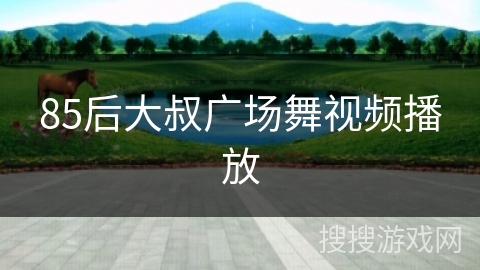 85后大叔广场舞视频播放