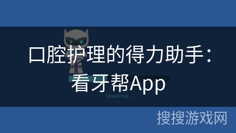 口腔护理的得力助手：看牙帮App