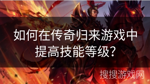 如何在传奇归来游戏中提高技能等级？