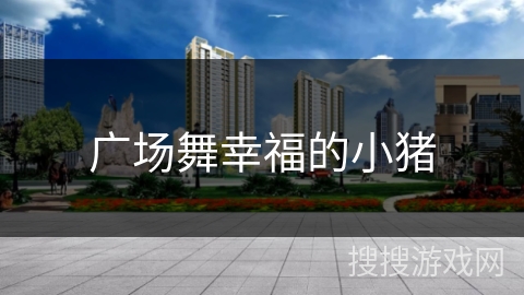 广场舞幸福的小猪