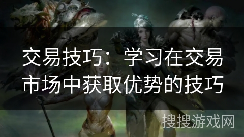 交易技巧：学习在交易市场中获取优势的技巧