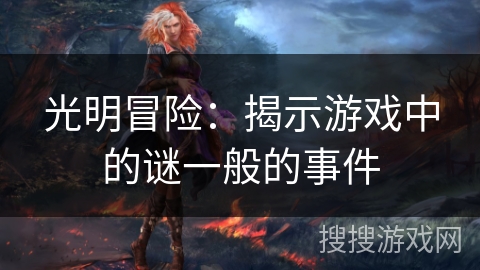 光明冒险：揭示游戏中的谜一般的事件