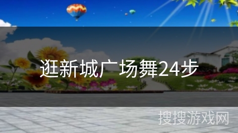 逛新城广场舞24步 逛新城广场舞24步