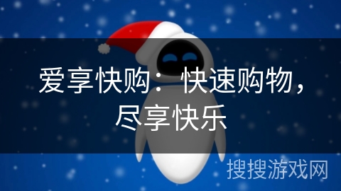 爱享快购:快速购物,尽享快乐 爱享快购:快速购物,尽享快乐