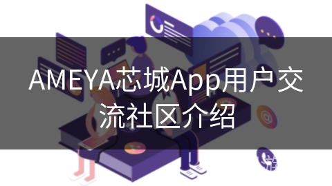 AMEYA芯城App用户交流社区介绍