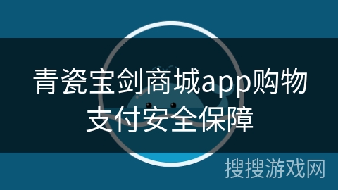 青瓷宝剑商城app购物支付安全保障