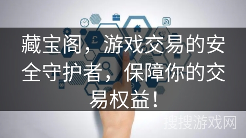 藏宝阁，游戏交易的安全守护者，保障你的交易权益！
