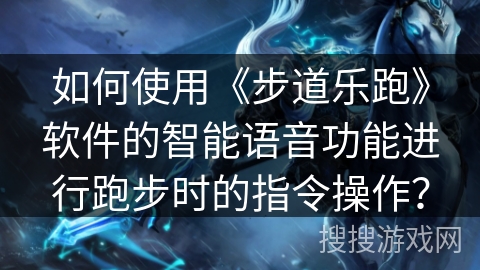 如何使用《步道乐跑》软件的智能语音功能进行跑步时的指令操作？