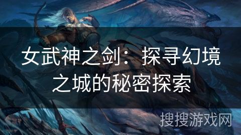 女武神之剑：探寻幻境之城的秘密探索