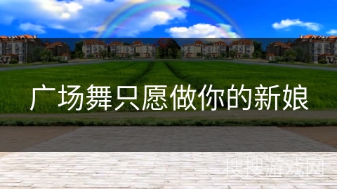 广场舞只愿做你的新娘 广场舞只愿做你的新娘