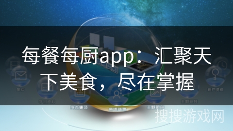 每餐每厨app:汇聚天下美食,尽在掌握 每餐每厨app:汇聚天下美食,尽在掌握