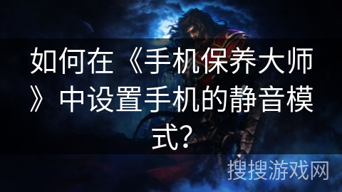 如何在《手机保养大师》中设置手机的静音模式？