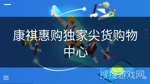 康祺惠购独家尖货购物中心