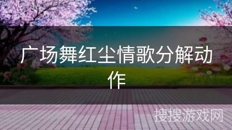 广场舞红尘情歌分解动作 广场舞红尘情歌分解动作