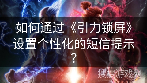 如何通过《引力锁屏》设置个性化的短信提示？