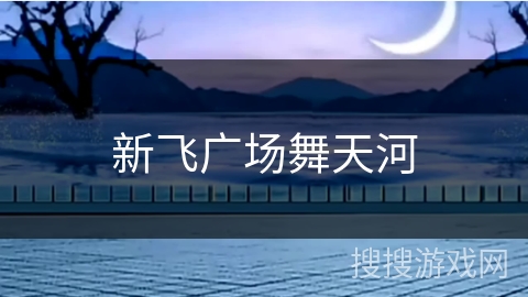 新飞广场舞天河