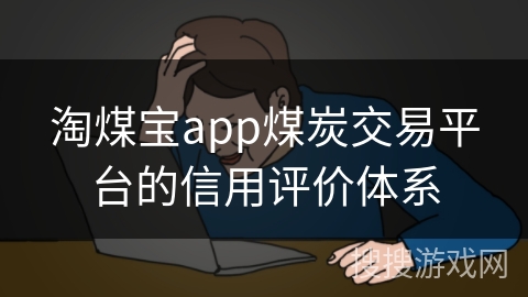淘煤宝app煤炭交易平台的信用评价体系