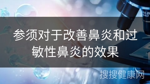 参须对于改善鼻炎和过敏性鼻炎的效果