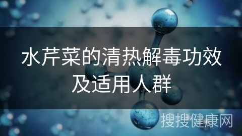 水芹菜的清热解毒功效及适用人群