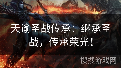 天谕圣战传承：继承圣战，传承荣光！
