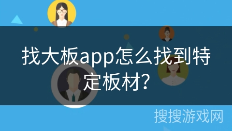 找大板app怎么找到特定板材? 找大板app怎么找到特定板材?