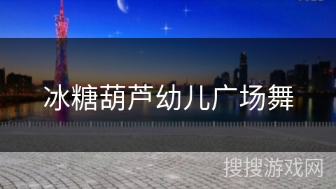 冰糖葫芦幼儿广场舞 冰糖葫芦幼儿广场舞