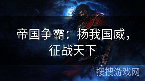 帝国争霸:扬我国威,征战天下 帝国争霸:扬我国威,征战天下