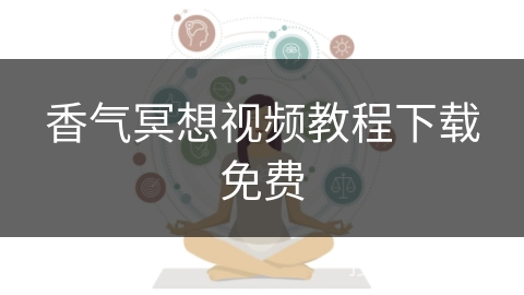 香气冥想视频教程下载免费