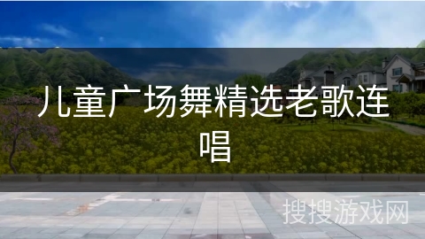 儿童广场舞精选老歌连唱