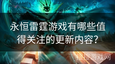 永恒雷霆游戏有哪些值得关注的更新内容？