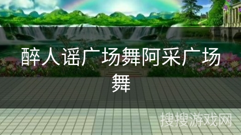 醉人谣广场舞阿采广场舞