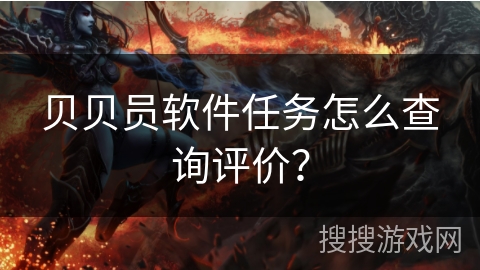 贝贝员软件任务怎么查询评价? 贝贝员软件任务怎么查询评价?