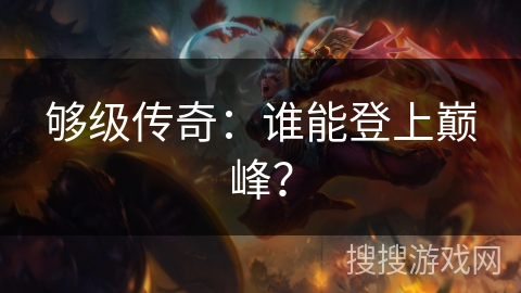 够级传奇：谁能登上巅峰？