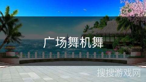 广场舞机舞 广场舞机舞