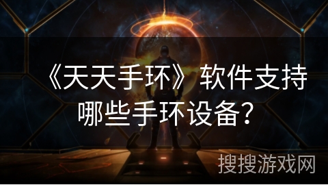 《天天手环》软件支持哪些手环设备？