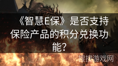 《智慧E保》是否支持保险产品的积分兑换功能？