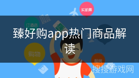 臻好购app热门商品解读 臻好购app热门商品解读