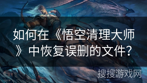 如何在《悟空清理大师》中恢复误删的文件？