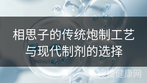 相思子的传统炮制工艺与现代制剂的选择