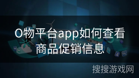 О物平台app如何查看商品促销信息 О物平台app如何查看商品促销信息