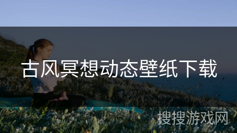 古风冥想动态壁纸下载