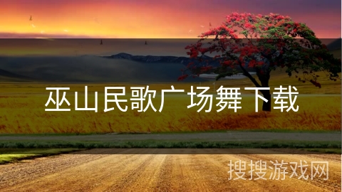 巫山民歌广场舞下载