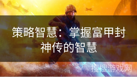 策略智慧：掌握富甲封神传的智慧