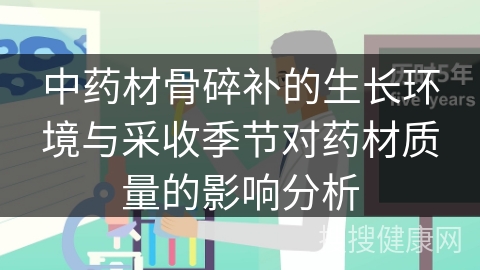 中药材骨碎补的生长环境与采收季节对药材质量的影响分析