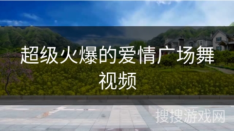 超级火爆的爱情广场舞视频