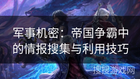 军事机密：帝国争霸中的情报搜集与利用技巧