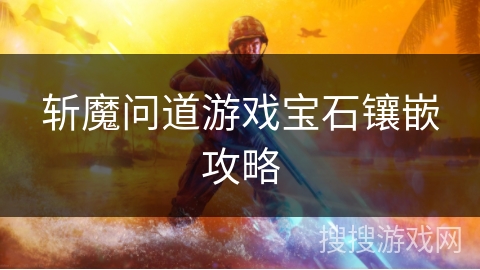 斩魔问道游戏宝石镶嵌攻略