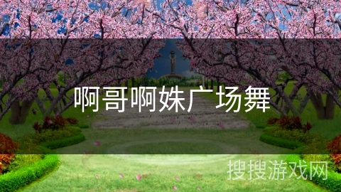 啊哥啊姝广场舞 啊哥啊姝广场舞