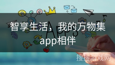 智享生活,我的万物集app相伴 智享生活,我的万物集app相伴