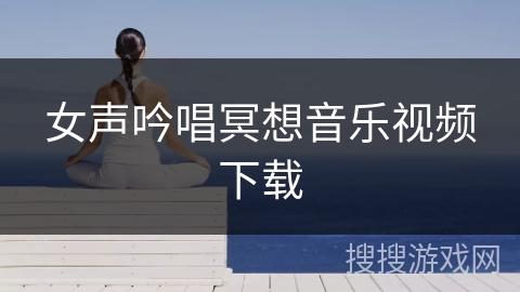 女声吟唱冥想音乐视频下载